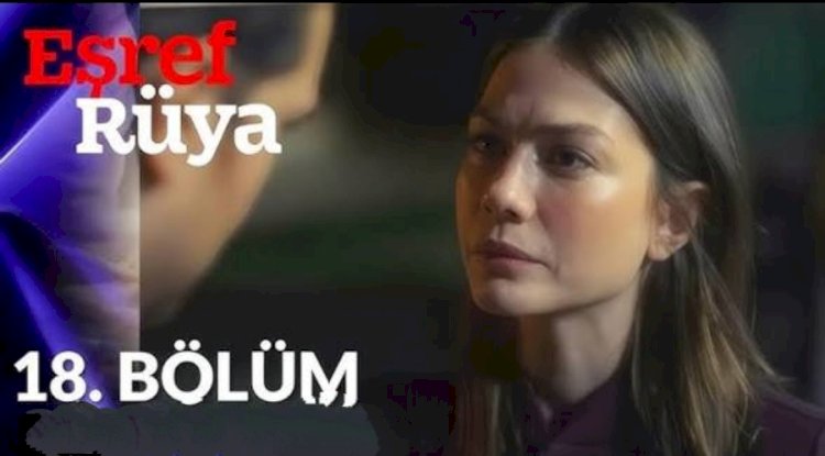 Eşref Rüya 18.Bölüm Full İzle