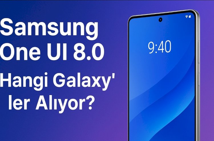 Samsung One UI 8.0 (Android 16) Güncelleme Rehberi — Hangi samsung’lar Alıyor? (Tam Liste & Takvim)